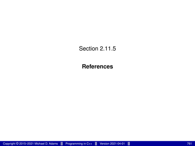 Section 2.11.5
References
Copyright © 2015–2021 Michael D. Adams Programming in C++ Version 2021-04-01 761
 