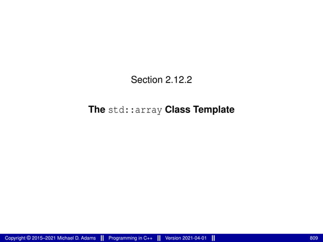 Section 2.12.2
The std::array Class Template
Copyright © 2015–2021 Michael D. Adams Programming in C++ Version 2021-04-01 809
 