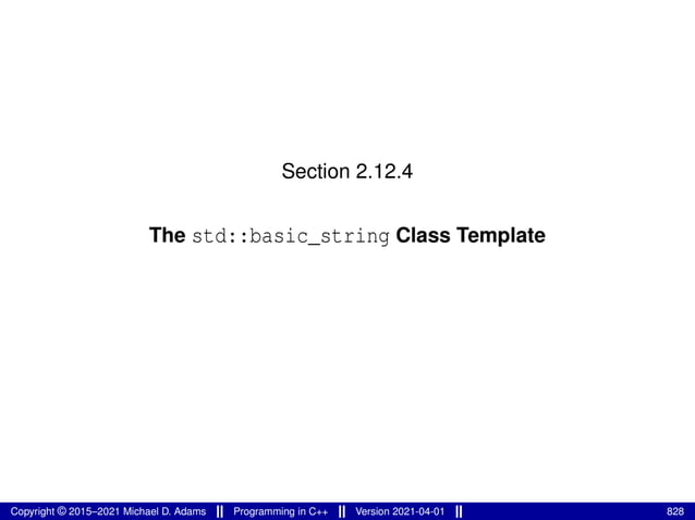 Section 2.12.4
The std::basic_string Class Template
Copyright © 2015–2021 Michael D. Adams Programming in C++ Version 2021-04-01 828
 