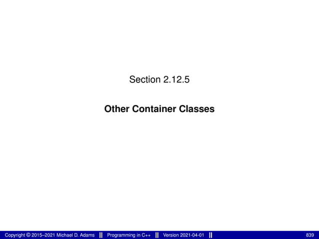 Section 2.12.5
Other Container Classes
Copyright © 2015–2021 Michael D. Adams Programming in C++ Version 2021-04-01 839
 