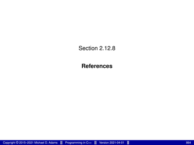 Section 2.12.8
References
Copyright © 2015–2021 Michael D. Adams Programming in C++ Version 2021-04-01 864
 