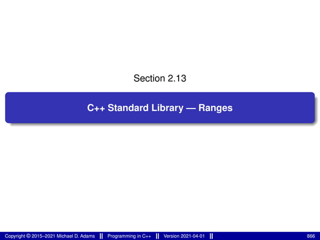Section 2.13
C++ Standard Library — Ranges
Copyright © 2015–2021 Michael D. Adams Programming in C++ Version 2021-04-01 866
 