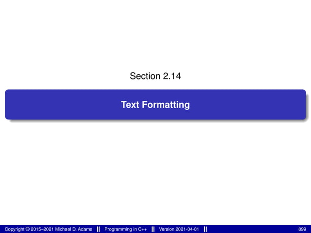 Section 2.14
Text Formatting
Copyright © 2015–2021 Michael D. Adams Programming in C++ Version 2021-04-01 899
 