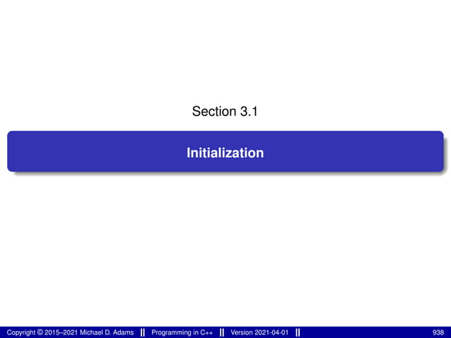Section 3.1
Initialization
Copyright © 2015–2021 Michael D. Adams Programming in C++ Version 2021-04-01 938
 