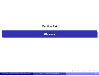 Section 2.4
Classes
Copyright c 2015, 2016 Michael D. Adams C++ Version: 2016-01-18 175
 
