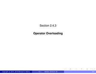 Section 2.4.3
Operator Overloading
Copyright c 2015, 2016 Michael D. Adams C++ Version: 2016-01-18 201
 