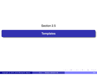 Section 2.5
Templates
Copyright c 2015, 2016 Michael D. Adams C++ Version: 2016-01-18 244
 