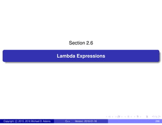 Section 2.6
Lambda Expressions
Copyright c 2015, 2016 Michael D. Adams C++ Version: 2016-01-18 298
 
