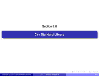 Section 2.8
C++ Standard Library
Copyright c 2015, 2016 Michael D. Adams C++ Version: 2016-01-18 403
 