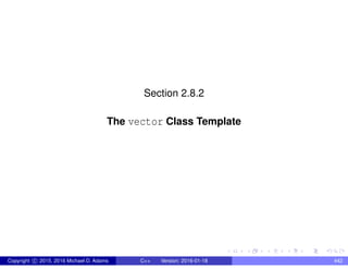 Section 2.8.2
The vector Class Template
Copyright c 2015, 2016 Michael D. Adams C++ Version: 2016-01-18 442
 
