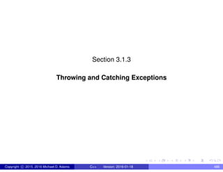 Section 3.1.3
Throwing and Catching Exceptions
Copyright c 2015, 2016 Michael D. Adams C++ Version: 2016-01-18 488
 