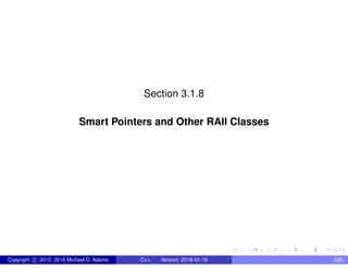 Section 3.1.8
Smart Pointers and Other RAII Classes
Copyright c 2015, 2016 Michael D. Adams C++ Version: 2016-01-18 528
 