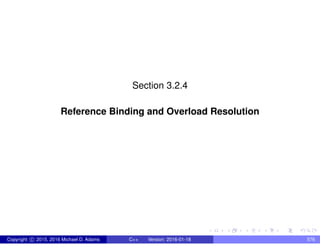 Section 3.2.4
Reference Binding and Overload Resolution
Copyright c 2015, 2016 Michael D. Adams C++ Version: 2016-01-18 576
 
