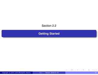 Section 2.2
Getting Started
Copyright c 2015, 2016 Michael D. Adams C++ Version: 2016-01-18 42
 