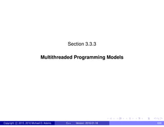 Section 3.3.3
Multithreaded Programming Models
Copyright c 2015, 2016 Michael D. Adams C++ Version: 2016-01-18 639
 