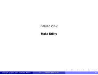 Section 2.2.2
Make Utility
Copyright c 2015, 2016 Michael D. Adams C++ Version: 2016-01-18 49
 