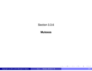 Section 3.3.6
Mutexes
Copyright c 2015, 2016 Michael D. Adams C++ Version: 2016-01-18 676
 