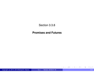 Section 3.3.8
Promises and Futures
Copyright c 2015, 2016 Michael D. Adams C++ Version: 2016-01-18 713
 