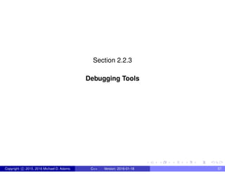 Section 2.2.3
Debugging Tools
Copyright c 2015, 2016 Michael D. Adams C++ Version: 2016-01-18 57
 