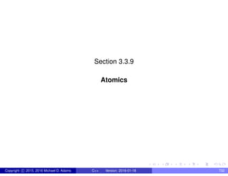 Section 3.3.9
Atomics
Copyright c 2015, 2016 Michael D. Adams C++ Version: 2016-01-18 732
 