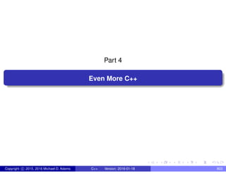 Part 4
Even More C++
Copyright c 2015, 2016 Michael D. Adams C++ Version: 2016-01-18 803
 