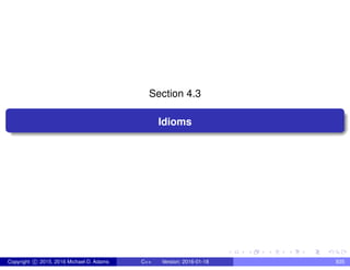 Section 4.3
Idioms
Copyright c 2015, 2016 Michael D. Adams C++ Version: 2016-01-18 835
 