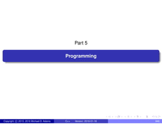 Part 5
Programming
Copyright c 2015, 2016 Michael D. Adams C++ Version: 2016-01-18 846
 