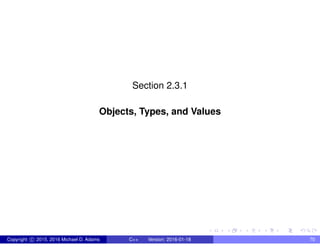 Section 2.3.1
Objects, Types, and Values
Copyright c 2015, 2016 Michael D. Adams C++ Version: 2016-01-18 70
 