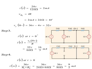  
 
 
1
24
2
12
2 2 4
0 36 4 32
0
3.
R
c
v
i t mA
k
v IR
mA k V
v v v v
i t at t
Step

 


   
   

   
 
 
1 2
0
32 16
6 3
0
36 36 36 9
2 6 8 2
4.
c
v
i t
R
v
mA
k
i t at t
v v v
i mA
R R k k k
Step


 


    
   
 