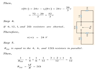    
1
20
0 24 0 24
3
72 20 52
3 3
( )
6, 12, 1, 2 ,
,
4.
,
v v v v v
v
I
v
f and resistors are shorted
Then
Step
Therefore
     

 


24
4, 6, 12 .
1 1 1 1 3 2 1 6
4 6 12 12 12
12
2
6
5.
,
TH
TH
TH
V
R is equal to the and resistors in parallel
R
R
Step
Then


 
    
  
 