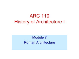 ARC 110
History of Architecture I


       Module 7
    Roman Architecture
 