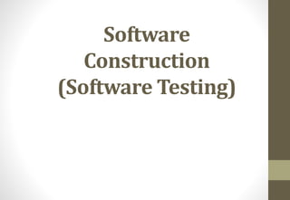 Software
Construction
(Software Testing)
 