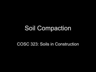 Soil Compaction
COSC 323: Soils in Construction
 