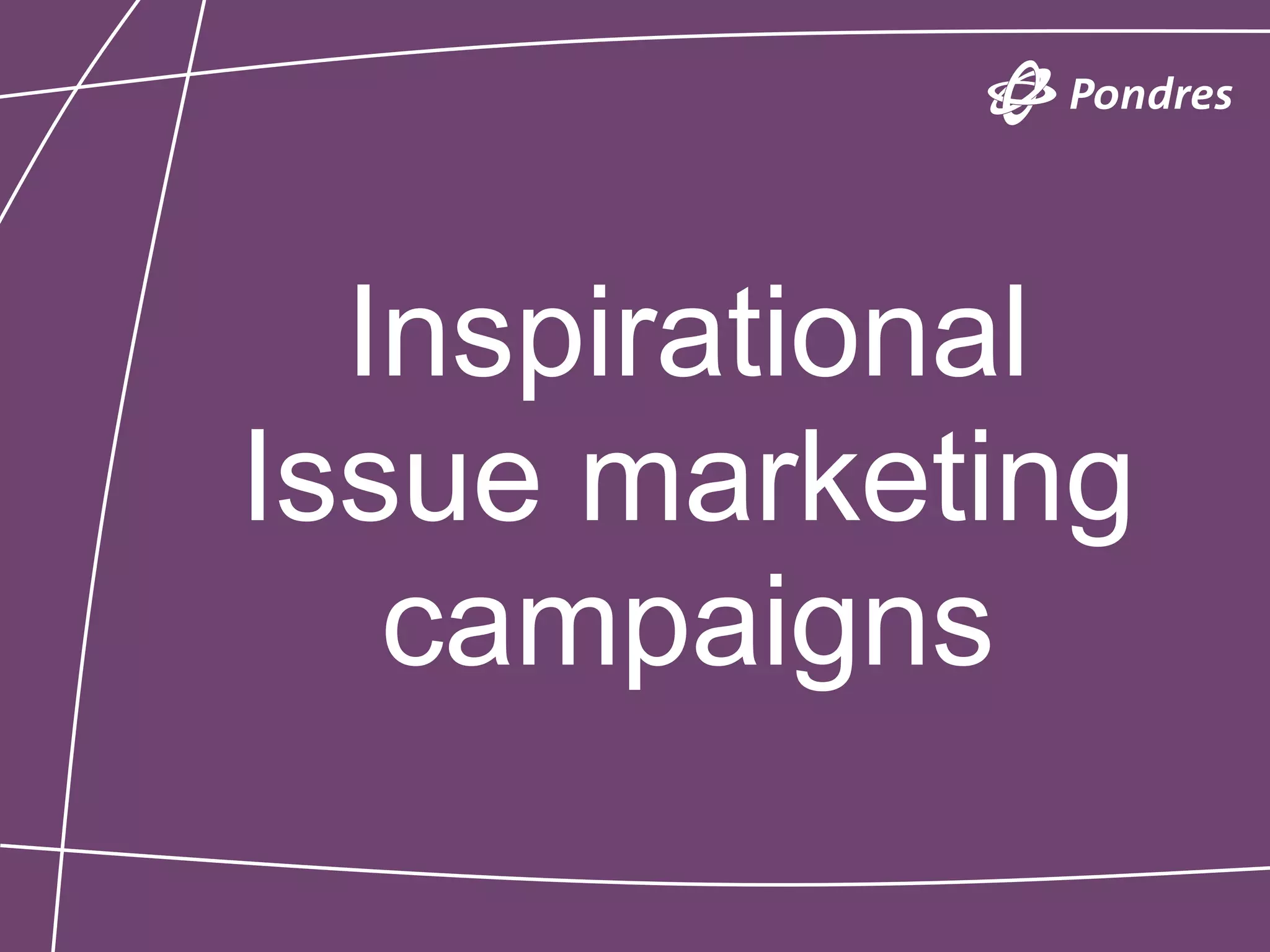 Inspirational
Issue marketing
   campaigns
 