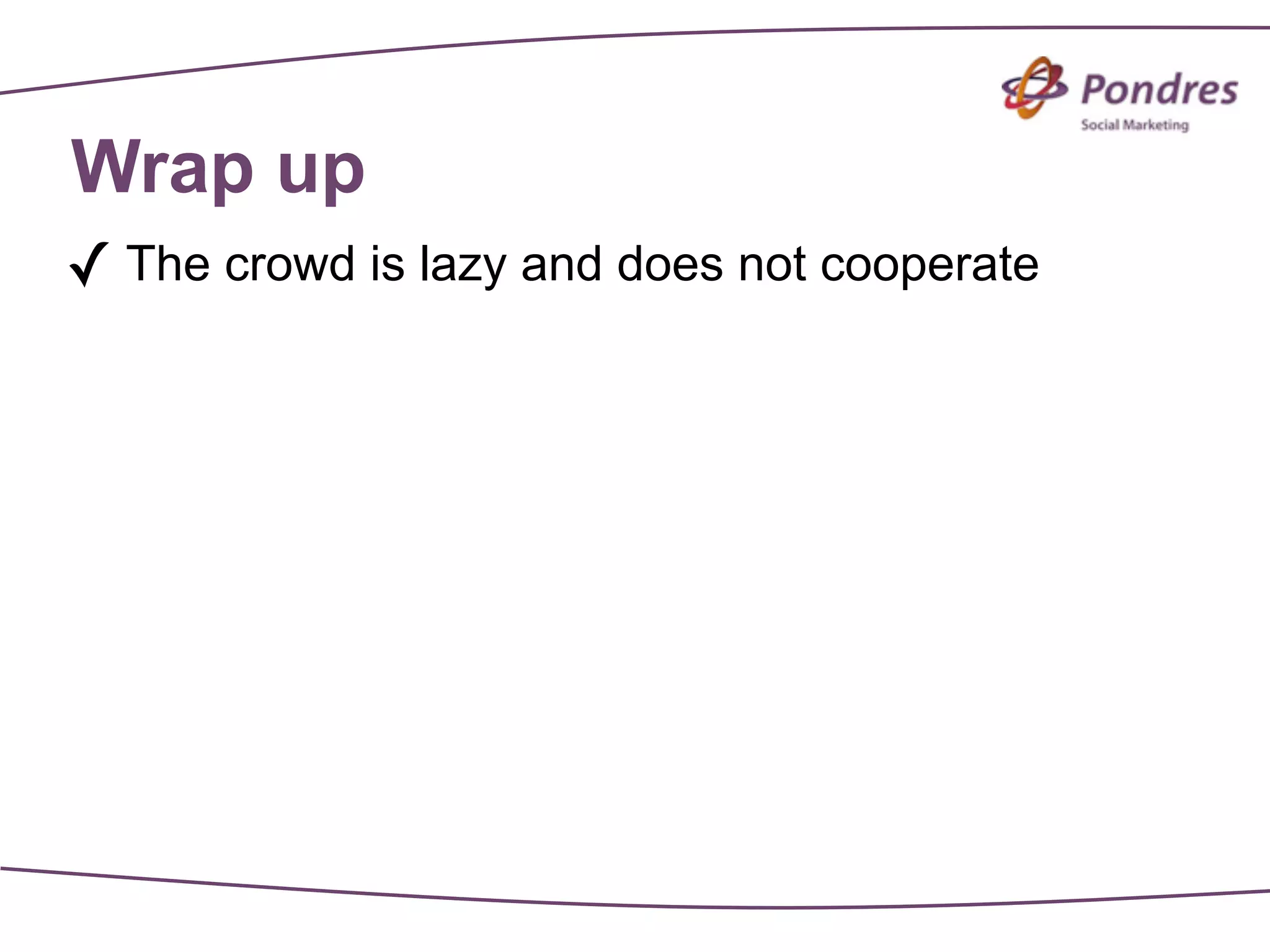 Wrap up
✓ The crowd is lazy and does not cooperate
 