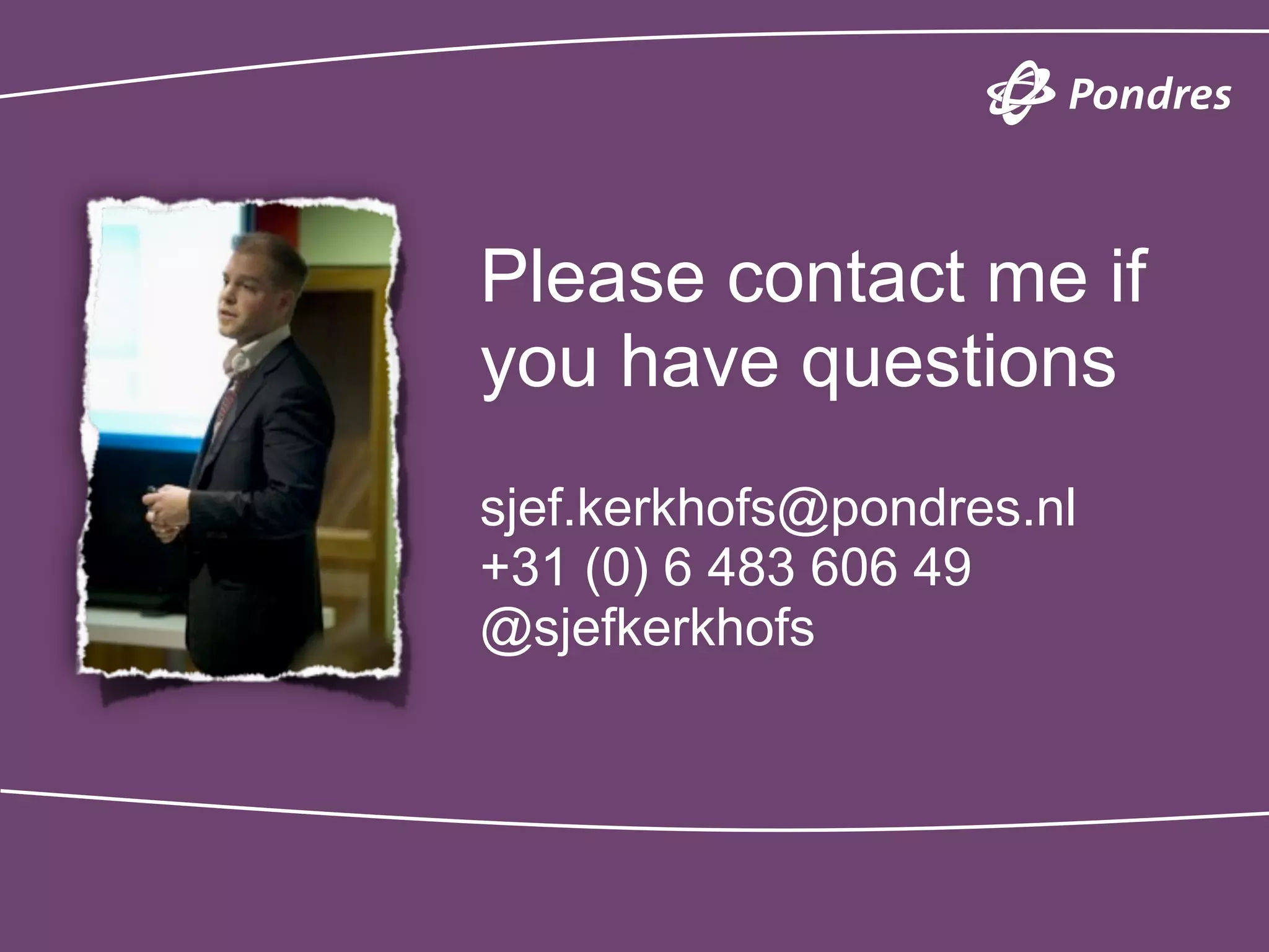 Please contact me if
you have questions
sjef.kerkhofs@pondres.nl
+31 (0) 6 483 606 49
@sjefkerkhofs
 