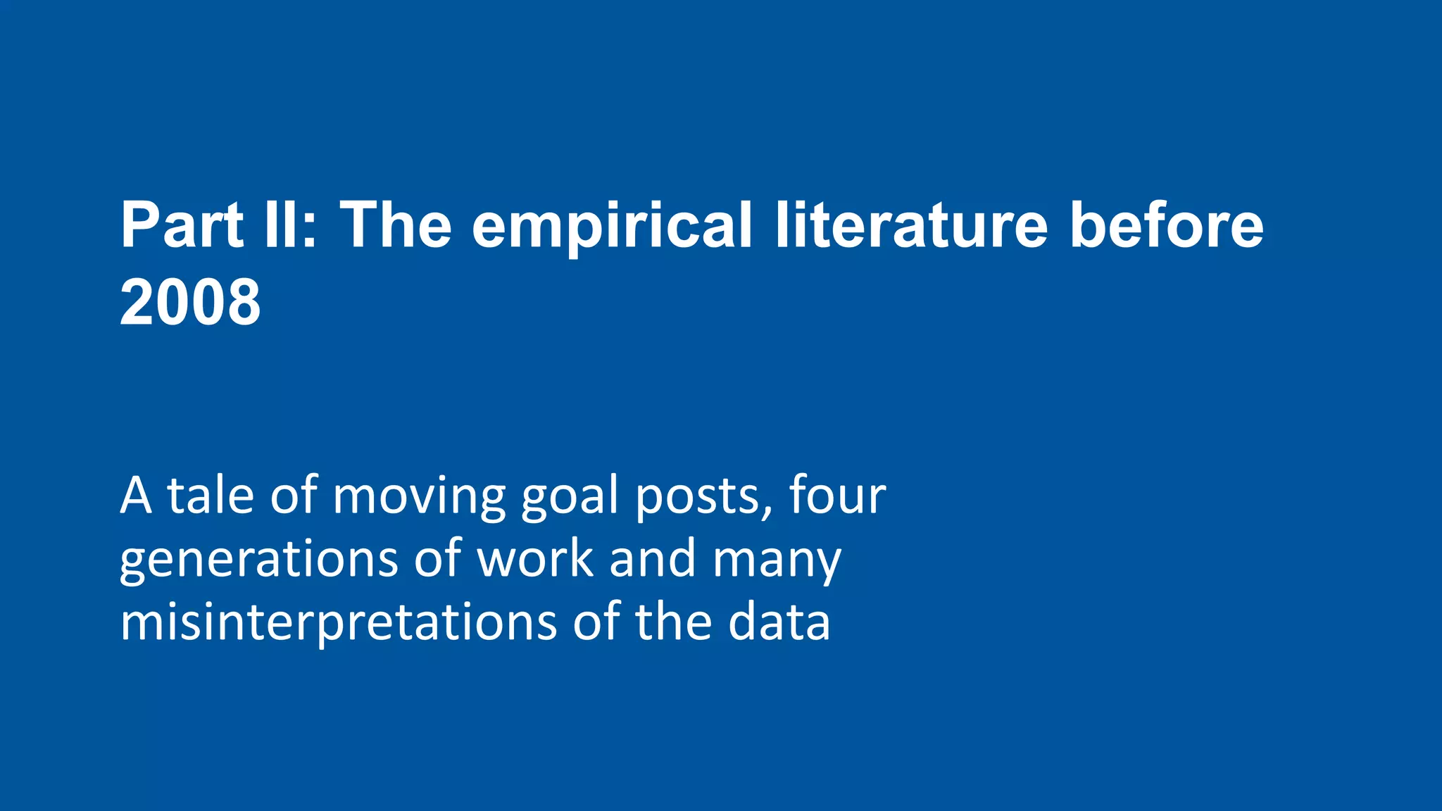 Part II: The empirical literature before
2008
A tale of moving goal posts, four
generations of work and many
misinterpretations of the data
 