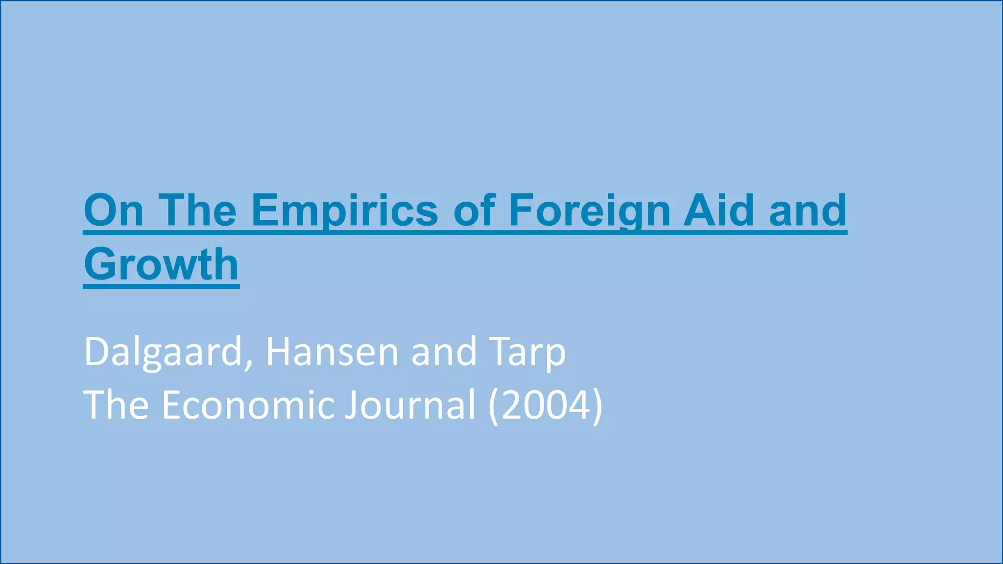 On The Empirics of Foreign Aid and
Growth
Dalgaard, Hansen and Tarp
The Economic Journal (2004)
 