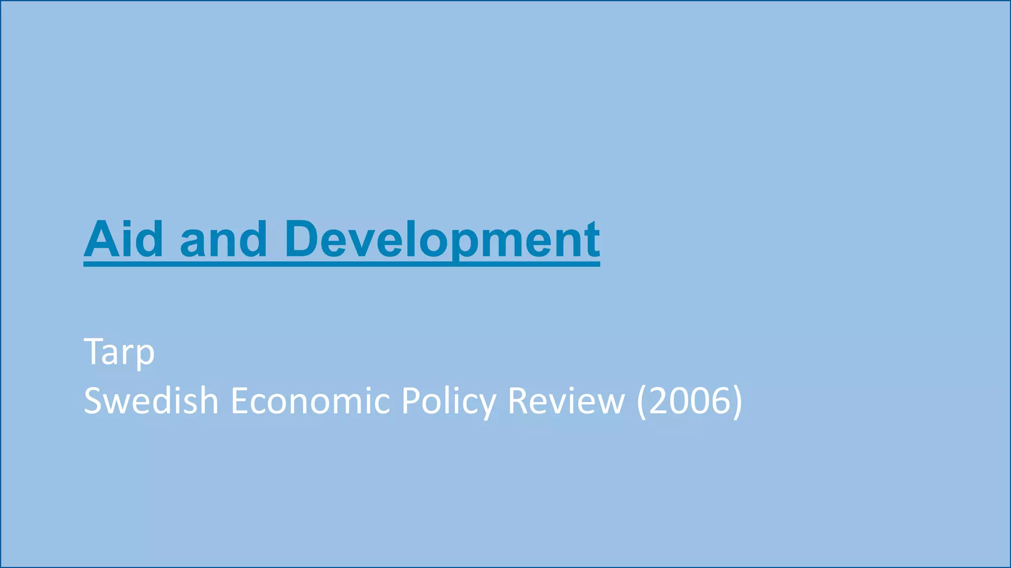 Aid and Development
Tarp
Swedish Economic Policy Review (2006)
 