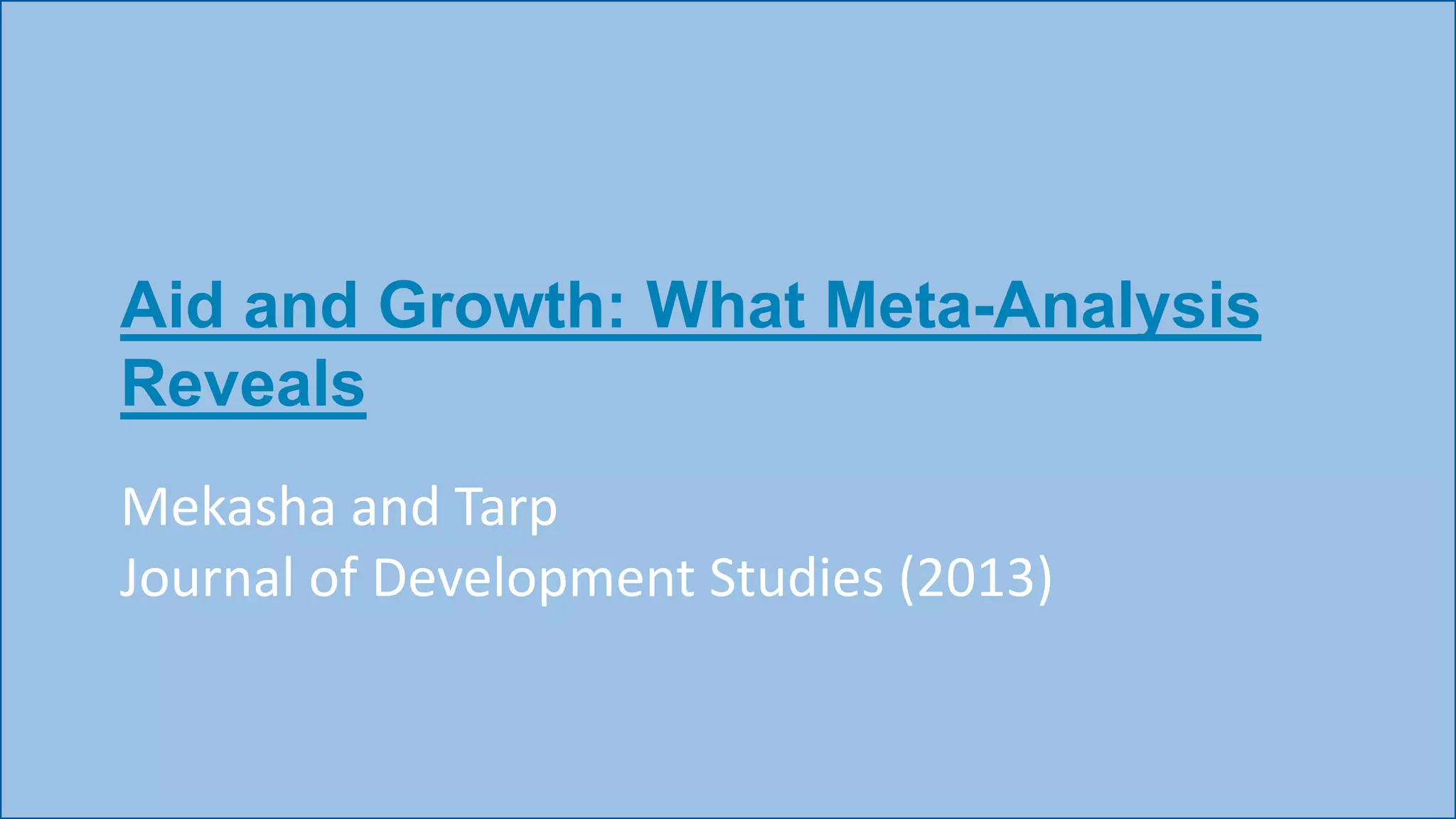 Aid and Growth: What Meta-Analysis
Reveals
Mekasha and Tarp
Journal of Development Studies (2013)
 