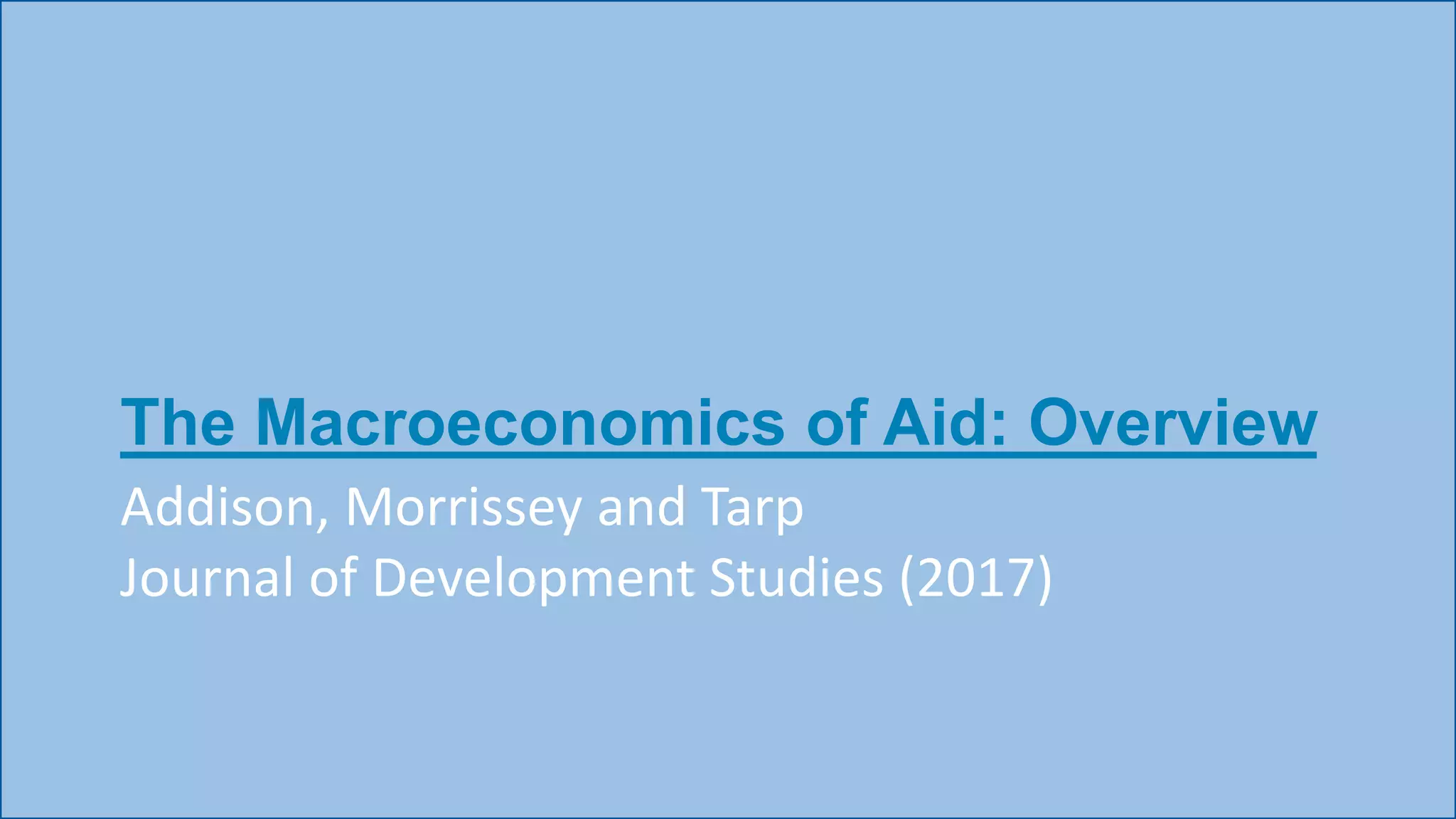The Macroeconomics of Aid: Overview
Addison, Morrissey and Tarp
Journal of Development Studies (2017)
 