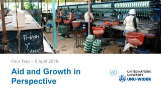 Development Economics 2 Lecture
Helsinki, 28 February 2018
Aid and Growth in
Perspective
Finn Tarp – 5 April 2018
 