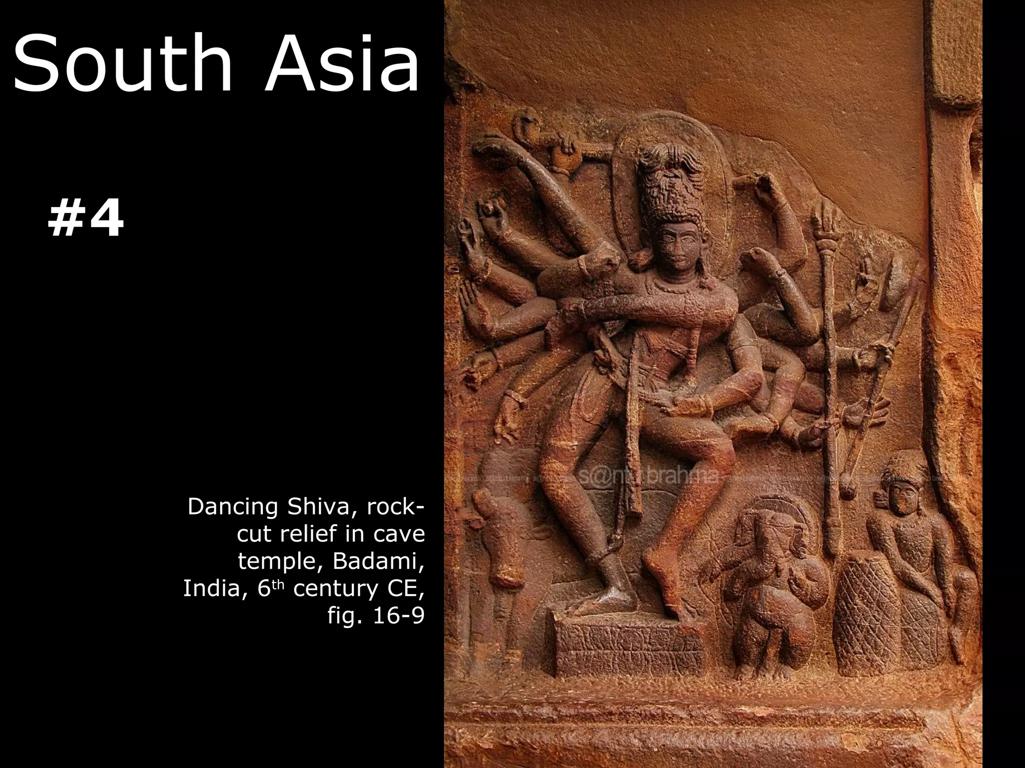South Asia
#4




     Dancing Shiva, rock-
          cut relief in cave
          temple, Badami,
     India, 6th century CE,
                   fig. 16-9
 