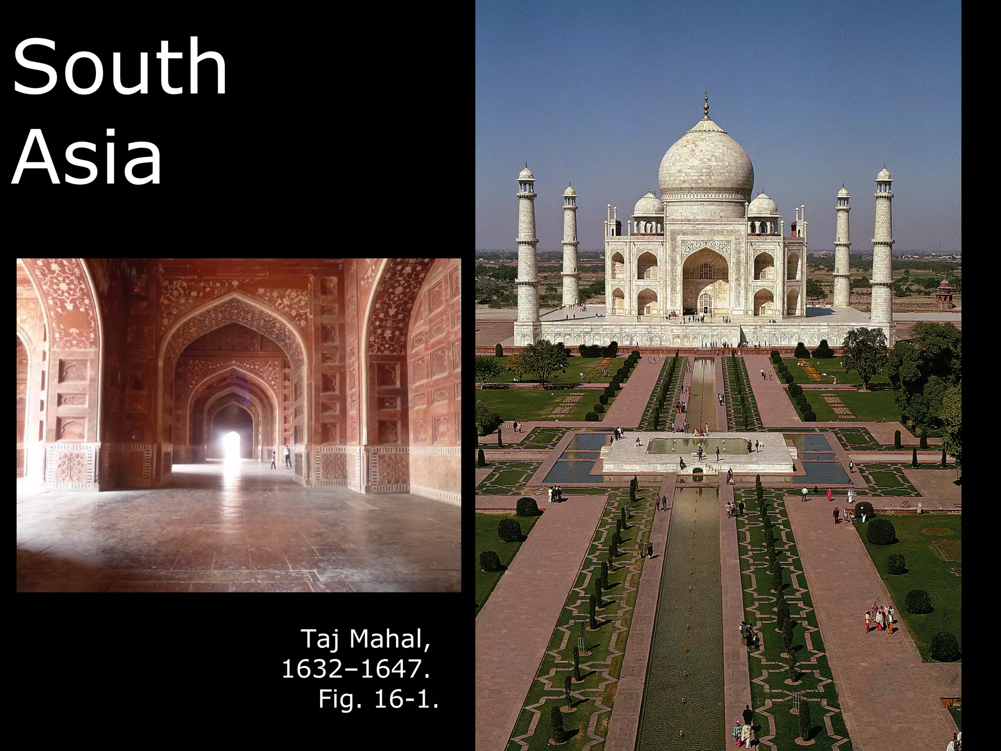 South
Asia




         Taj Mahal,
        1632–1647.
          Fig. 16-1.
 