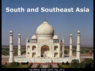 South and Southeast Asia




      Taj Mahal, 1632–1647. Fig. 16-1.
 