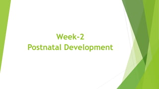 Week-2
Postnatal Development
 
