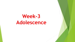 Week-3
Adolescence
 