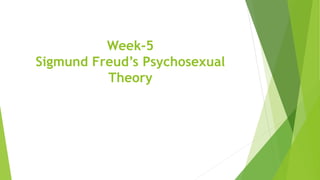 Week-5
Sigmund Freud’s Psychosexual
Theory
 