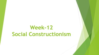 Week-12
Social Constructionism
 