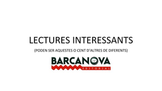LECTURES INTERESSANTS
(PODEN SER AQUESTES O CENT D’ALTRES DE DIFERENTS)